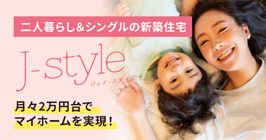 二人暮らし＆シングルの新築住宅 J-style 月々2万円台でマイホームを実現!